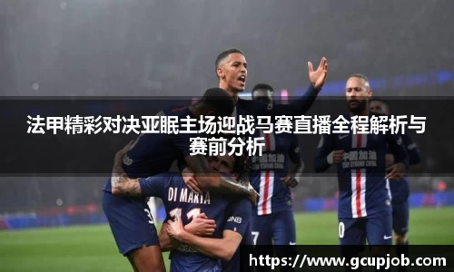法甲精彩对决亚眠主场迎战马赛直播全程解析与赛前分析