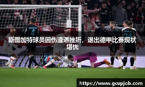 斯图加特球员因伤遭遇挫折，退出德甲比赛现状堪忧